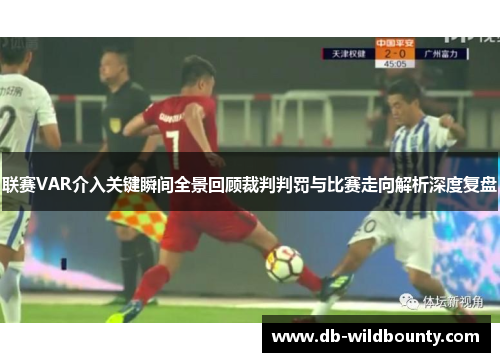 联赛VAR介入关键瞬间全景回顾裁判判罚与比赛走向解析深度复盘 联赛VAR介入关键瞬间全景回顾裁判判罚与比赛走向解析深度复盘