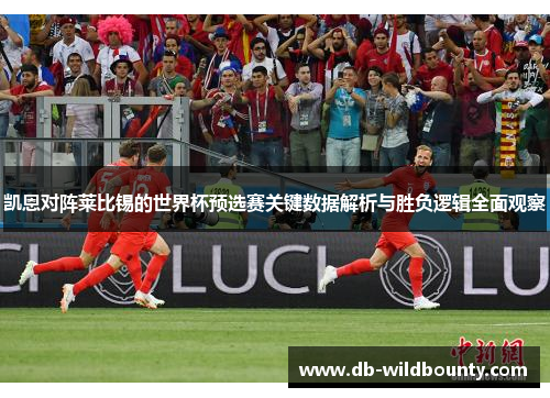 凯恩对阵莱比锡的世界杯预选赛关键数据解析与胜负逻辑全面观察 凯恩对阵莱比锡的世界杯预选赛关键数据解析与胜负逻辑全面观察