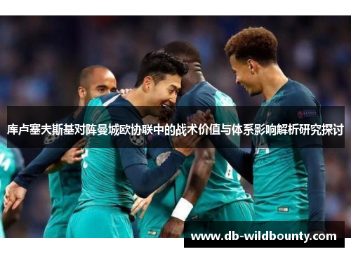 库卢塞夫斯基对阵曼城欧协联中的战术价值与体系影响解析研究探讨 库卢塞夫斯基对阵曼城欧协联中的战术价值与体系影响解析研究探讨