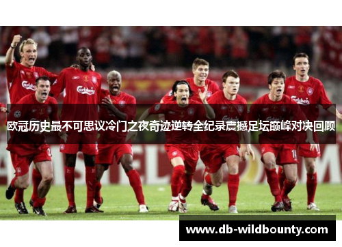 欧冠历史最不可思议冷门之夜奇迹逆转全纪录震撼足坛巅峰对决回顾 欧冠历史最不可思议冷门之夜奇迹逆转全纪录震撼足坛巅峰对决回顾
