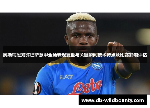 奥斯梅恩对阵巴萨意甲全场表现复盘与关键瞬间技术特点及比赛影响评估