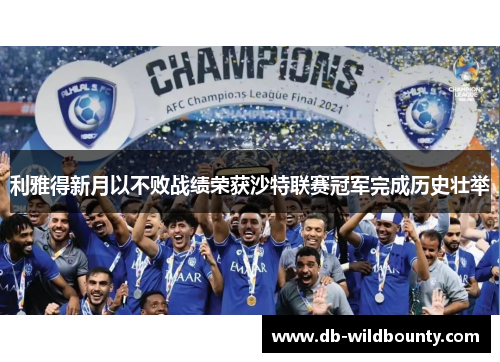利雅得新月以不败战绩荣获沙特联赛冠军完成历史壮举