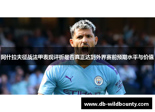 阿什拉夫征战法甲表现评析是否真正达到外界赛前预期水平与价值 阿什拉夫征战法甲表现评析是否真正达到外界赛前预期水平与价值
